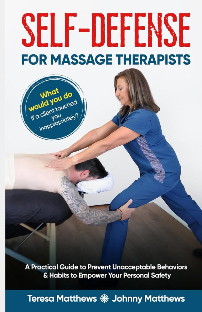 Self-Defense for Massage Therapists: A Practical Guide to Prevent Unacceptable Behaviors & Habits to Empower Your Personal Safety